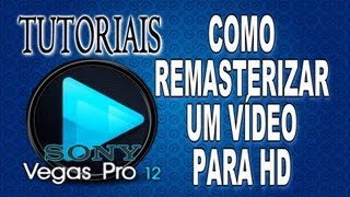 Como Remasterizar um vídeo para HD  Tutoriais Sony Vegas Pro [upl. by Weir]