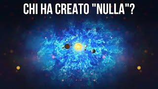 Se lUniverso si è formato dal Nulla chi ha creato il Nulla [upl. by Rimaa]