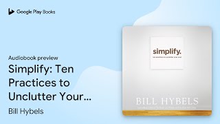 Simplify Ten Practices to Unclutter Your Soul by Bill Hybels · Audiobook preview [upl. by Cherin]