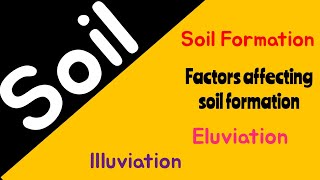 Soil  Soil Formation  Factors affecting soil formation  Eluviation  Illuviation  Weathering [upl. by Thrasher]