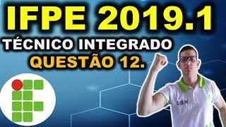 IFPE  20191  QUESTÃO 12  CURSO TÉCNICO INTEGRADO IFRN IFRJ IFCE IFPE IFAL IFTO IFMG [upl. by Desimone]