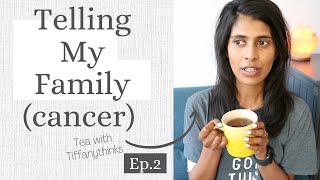 Telling My Family CANCER tea with tiffanythinks EP2 [upl. by Mattson]