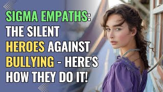 Sigma Empaths The Silent Heroes Against Bullying  Heres How They Do It  NPD  Healing  Empaths [upl. by Nissensohn]