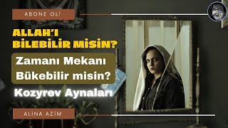 ALLAHI BİLEBİLİR MİSİN  Zamanı Mekanı Bükebilir misin  Kozyrev Aynaları [upl. by Assyle982]