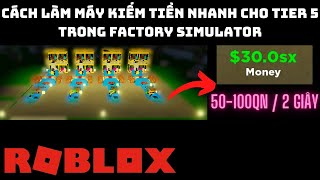 Roblox  Cách Xây Máy Kiếm Tiền Nhanh Cho Tier 5  Factory Simulator [upl. by Hake]