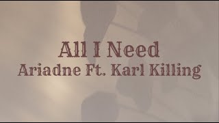 Ariadne  All I Need Ft Karl Killing Lyrics [upl. by Madigan]