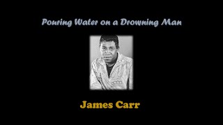 Pouring Water on a Drowning Man Lyrics  James Carr [upl. by Shig]