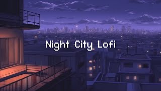 Night City Lofi 🌙 Lofi Hip Hop Radio 🌃 Lofi Deep Focus  Beats To Chill Night [upl. by Otrepur]