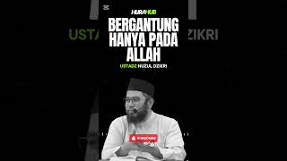 BERGANTUNG HANYA PADA ALLAH  USTADZ NUZUL DZIKRI [upl. by Ahsiekin]