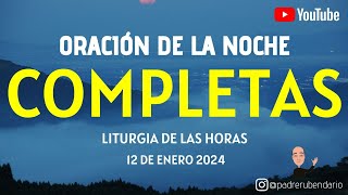 COMPLETAS DE HOY VIERNES 12 DE ENERO 2024 ORACIÓN DE LA NOCHE [upl. by Irok186]