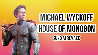 Michael Wyckoff  House of Monogon SUNO Remake [upl. by Richers]