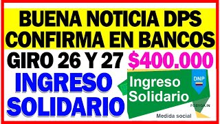 Ingreso Solidario hoy DPS Confirma en Bancos Giro 26 y 27 400000 [upl. by Strep440]