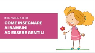 INSEGNARE LA GENTILEZZA AI BAMBINI 6 consigli per insegnare gesti gentili ai bimbi a casa e scuola [upl. by Neelhtak]