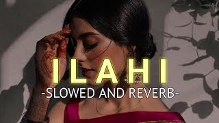 Ilahi Slowed And Reverb Arijit Singh  SOURABH [upl. by Aihsatan875]