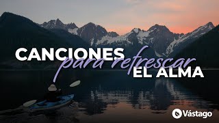 Las Mejores Canciones Para Refrescar El Alma [upl. by Eugenio]