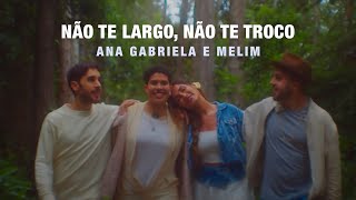 Ana Gabriela e Melim  Não Te Largo Não Te Troco  Videoclipe Oficial [upl. by Vizza]