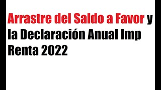 Arrastre del Saldo a Favor y la Declaración Anual Imp Renta 2022 [upl. by Oirretno]