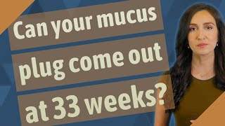 Can your mucus plug come out at 33 weeks [upl. by Darius]