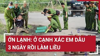 Ớn lạnh Ở cạnh xác em dâu 3 ngày rồi làm liều [upl. by Schinica563]