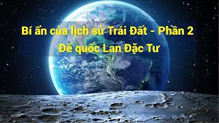 Bí ẩn của lịch sử Trái Đất mà tôi được biết  Phần 2   Đế quốc Lan Đặc Tư [upl. by Rosalynd560]