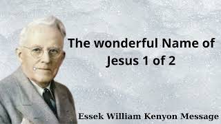 The wonderful Name of Jesus 1 of 2  Essek William Kenyon Message [upl. by Oramlub]