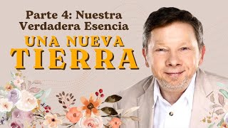 UNA NUEVA TIERRA DE ECKHART TOLLE – Nuestra Verdadera Esencia Parte 4 [upl. by Birdella]