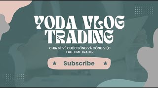 YODA VLOG TRADING EP1 CHIA SẺ VỀ CUỘC SỐNG VÀ CÔNG VIỆC FULL TIME TRADER [upl. by Alaehs]