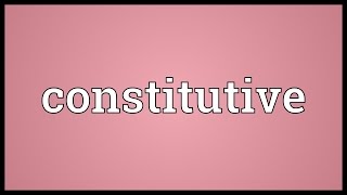 Constitutive Meaning [upl. by Rehpoitsirhc520]