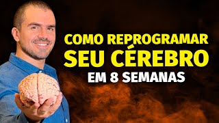 Como REPROGRAMAR seu CÉREBRO em 8 semanas [upl. by Rosati]