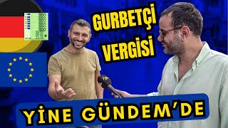 Kişi başı 2000 EURO gurbetçilerden VERGİ alınacak mı  Gurbetçilere sorduk [upl. by Arob868]