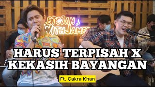 HARUS TERPISAH X KEKASIH BAYANGAN  Cakra Khan ft Fivein LetsJamWithJames [upl. by Funch]