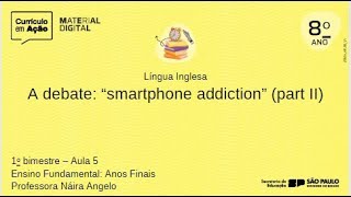 Aula 5  A debate Smartphone Addiction part II Material Digital 2024  Anos Finais  8º ANO 1º BIM [upl. by Neyuq]