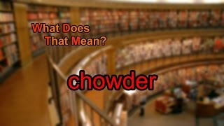 What does chowder mean [upl. by Seraphim]