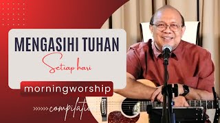 MENGASIHI TUHAN SETIAP HARI  MORNING WORSHIP COMPILATION  8 DESEMBER 2023 [upl. by Sarah]