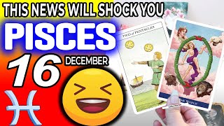 Pisces ♓⚠️ THIS NEWS WILL SHOCK YOU ⚠️ horoscope for today DECEMBER 16 2023 ♓ pisces tarot DECEMBER [upl. by Scribner]