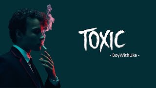 Toxic  BoyWithUke Vietsub  Lyrics [upl. by Dody]