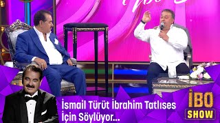 İsmail Türüt İbrahim Tatlıses için söylüyor [upl. by Norby]