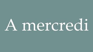 How to Pronounce A mercredi See you on Wednesday Correctly in French [upl. by Chaddie779]