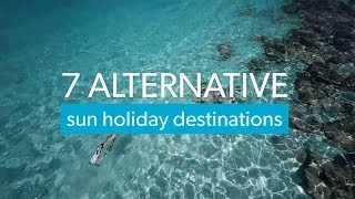 7 Alternative Sun Holiday Destinations [upl. by Icyaj]