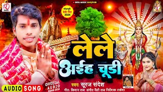 Audio  लेले अईह चुडी  Suraj Sandesh  Lele Aaih Chudi  Durga Puja Song 2024  Bhojpuri Video [upl. by Burnett495]