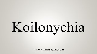 How To Say Koilonychia [upl. by Einaffets]