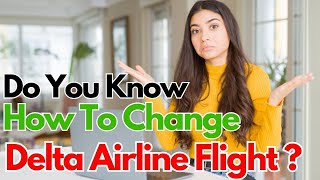 Do you know how to change Delta Airline Flight [upl. by Naraa442]