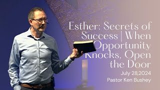 Esther Secrets of Success  When Opportunity Knocks  Pastor Ken Bushey  July 28 2024 [upl. by Burd]