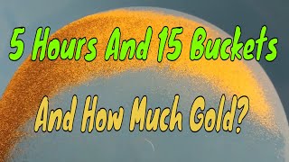 5 Hours 15 Buckets And How Much Gold [upl. by Ignacia]