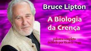 A Biologia da Crença  Bruce Lipton  palestra completa dublada por Ricardo Nagy [upl. by Aitnas882]