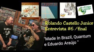 Rolando Castello Junior  Entrevista 6  final quotMade In Brazil Quantum e Eduardo Araújoquot [upl. by Rednas691]