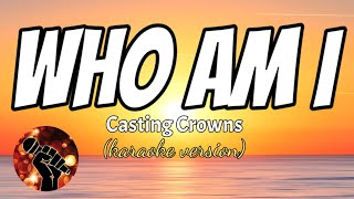 WHO AM I  CASTING CROWNS karaoke version [upl. by Atinad39]