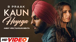 Kaun Hoyega HD Video  Ammy Virk  Sargun Mehta  Jaani  B Praak Latest Punjabi Songs 2023 [upl. by Lail]