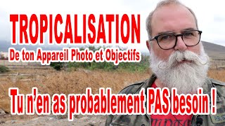 Tropicalisation de ton appareil photo et objectifs Tu nen as probablement pas besoin  EN FRANÇAIS [upl. by Allac]