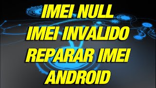 Reparar IMEI Android  IMEI Null  IMEI Invalido Solución Muy Facil [upl. by Troyes]